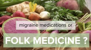 Migraine Medications or Folk Medicine?